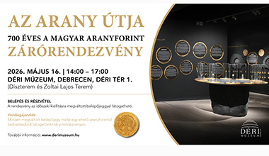 AZ ARANY ÚTJA - 700 ÉVES A MAGYAR ARANYFORINT Déri Múzeum